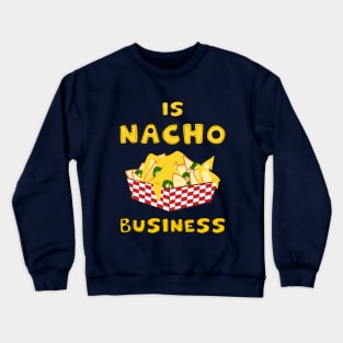 Is nacho business Crewneck Sweatshirt